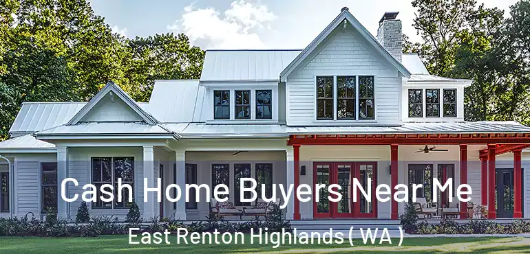 Cash Home Buyers Near Me East Renton Highlands ( WA )