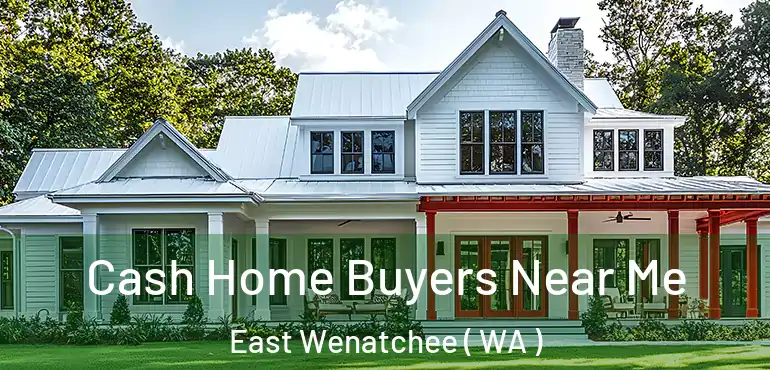  Cash Home Buyers Near Me East Wenatchee ( WA )