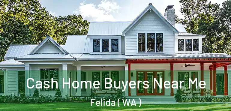  Cash Home Buyers Near Me Felida ( WA )