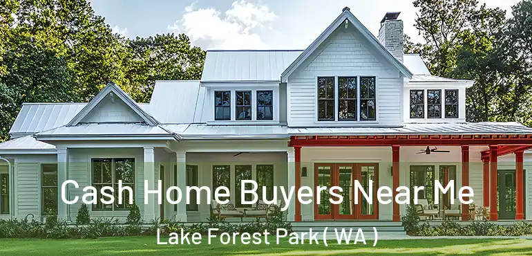  Cash Home Buyers Near Me Lake Forest Park ( WA )