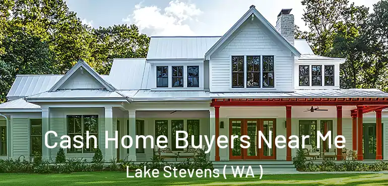  Cash Home Buyers Near Me Lake Stevens ( WA )