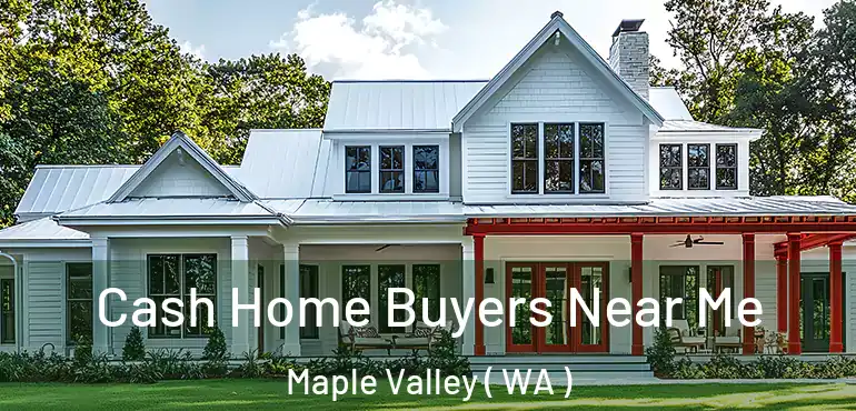  Cash Home Buyers Near Me Maple Valley ( WA )