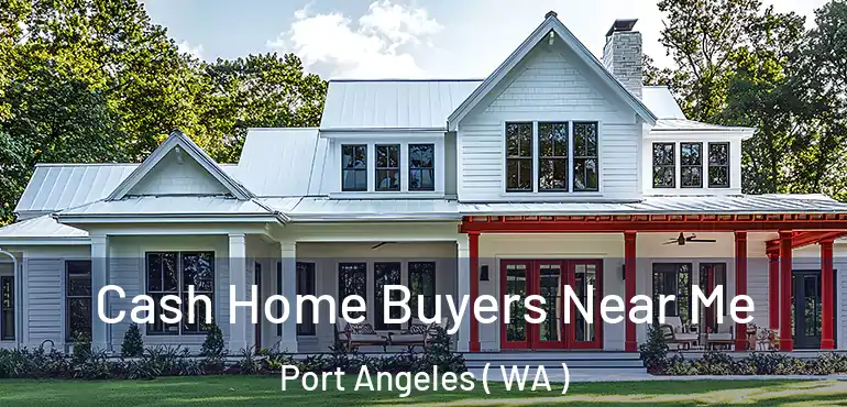  Cash Home Buyers Near Me Port Angeles ( WA )