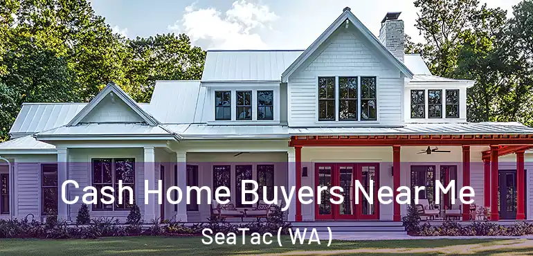  Cash Home Buyers Near Me SeaTac ( WA )