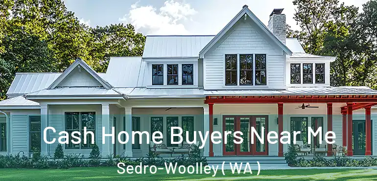  Cash Home Buyers Near Me Sedro-Woolley ( WA )