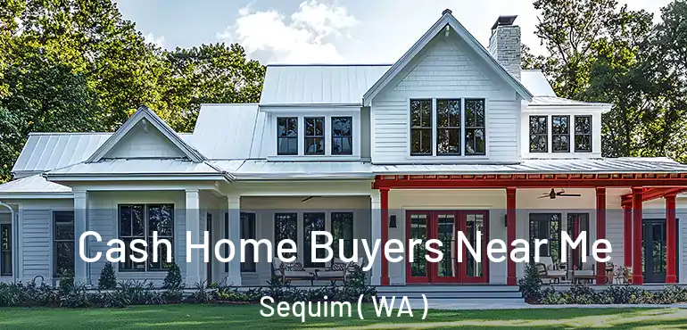  Cash Home Buyers Near Me Sequim ( WA )