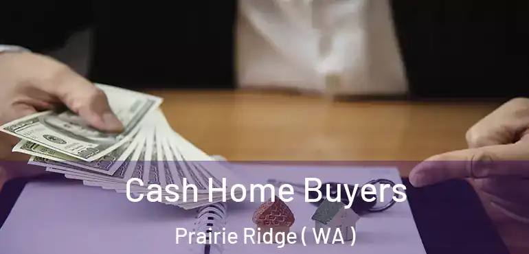  Cash Home Buyers Prairie Ridge ( WA )