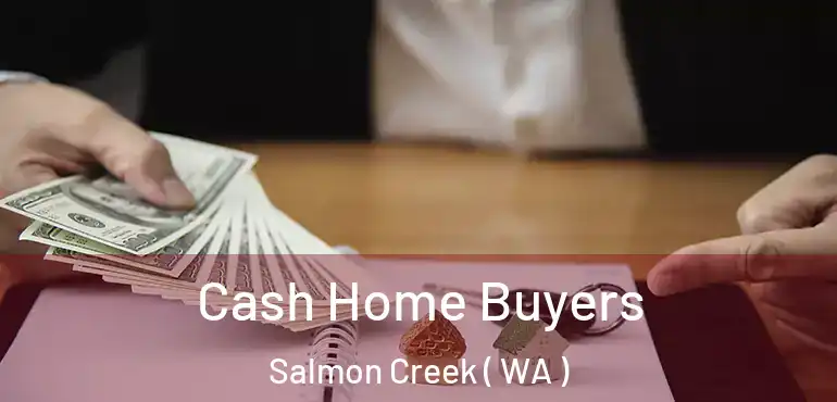  Cash Home Buyers Salmon Creek ( WA )