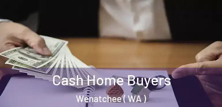  Cash Home Buyers Wenatchee ( WA )