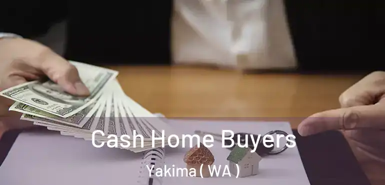  Cash Home Buyers Yakima ( WA )