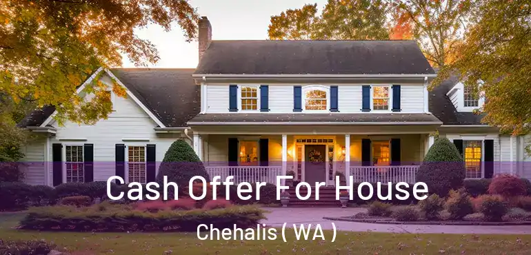  Cash Offer For House Chehalis ( WA )