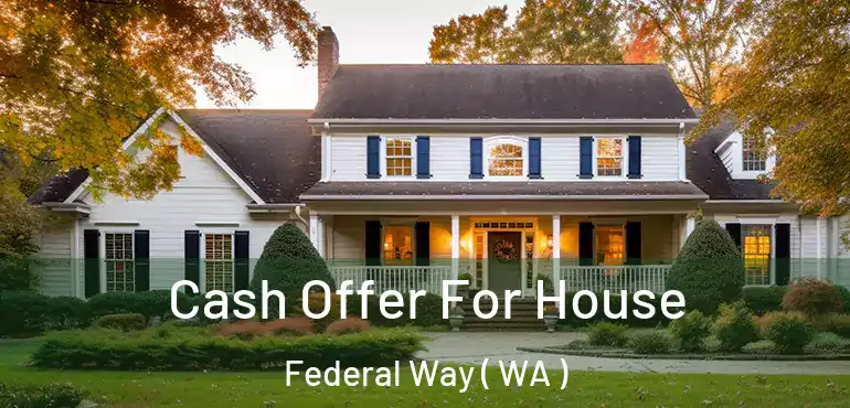  Cash Offer For House Federal Way ( WA )