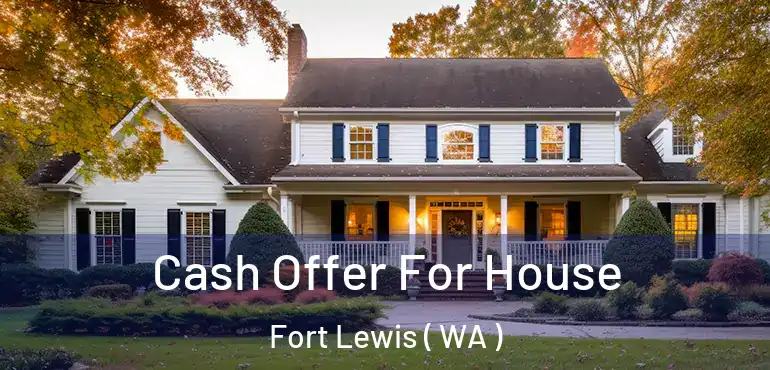  Cash Offer For House Fort Lewis ( WA )