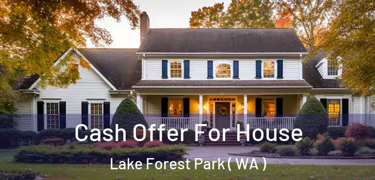  Cash Offer For House Lake Forest Park ( WA )