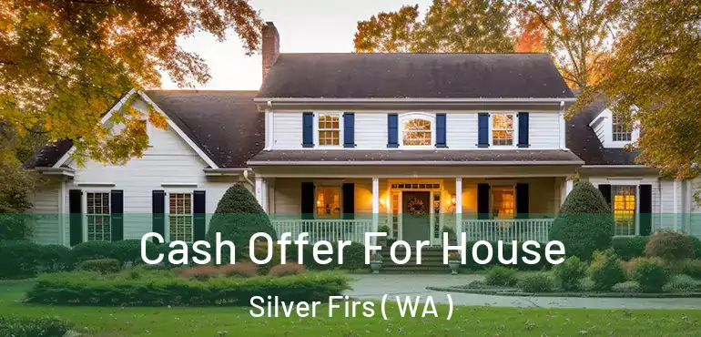  Cash Offer For House Silver Firs ( WA )