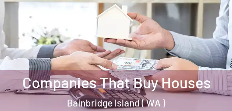  Companies That Buy Houses Bainbridge Island ( WA )