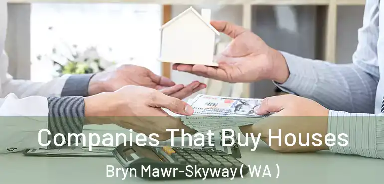  Companies That Buy Houses Bryn Mawr-Skyway ( WA )