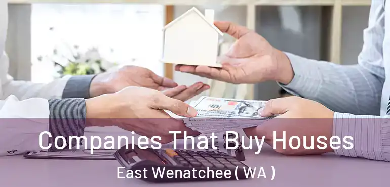  Companies That Buy Houses East Wenatchee ( WA )