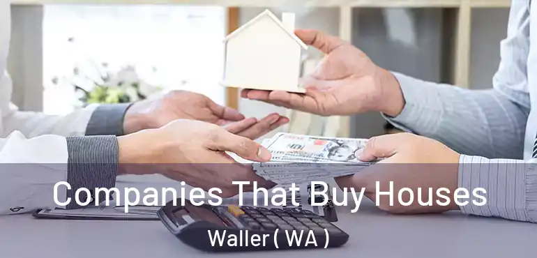  Companies That Buy Houses Waller ( WA )