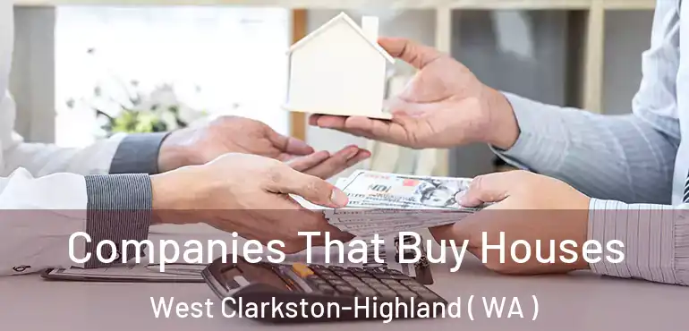  Companies That Buy Houses West Clarkston-Highland ( WA )