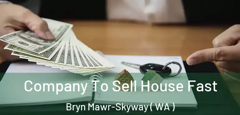  Company To Sell House Fast Bryn Mawr-Skyway ( WA )