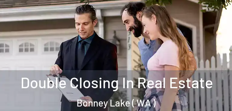  Double Closing In Real Estate Bonney Lake ( WA )