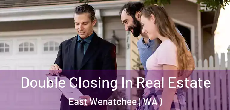  Double Closing In Real Estate East Wenatchee ( WA )