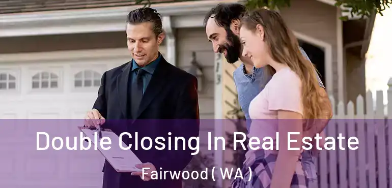  Double Closing In Real Estate Fairwood ( WA )