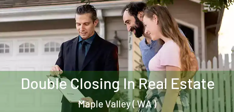  Double Closing In Real Estate Maple Valley ( WA )
