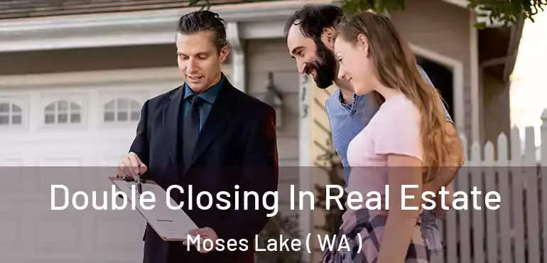  Double Closing In Real Estate Moses Lake ( WA )