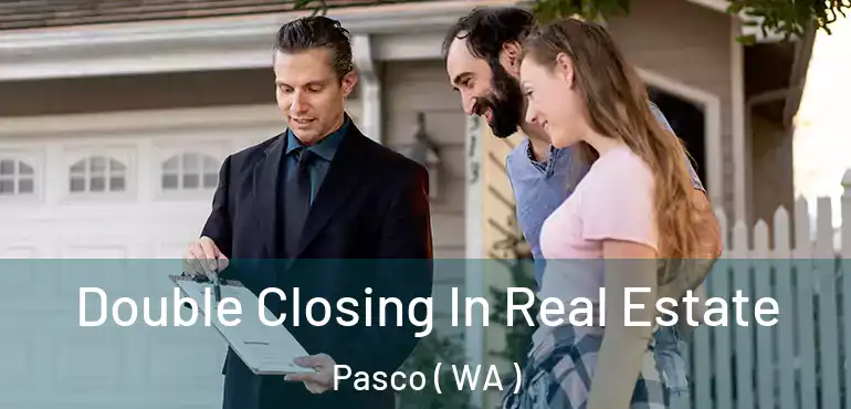  Double Closing In Real Estate Pasco ( WA )