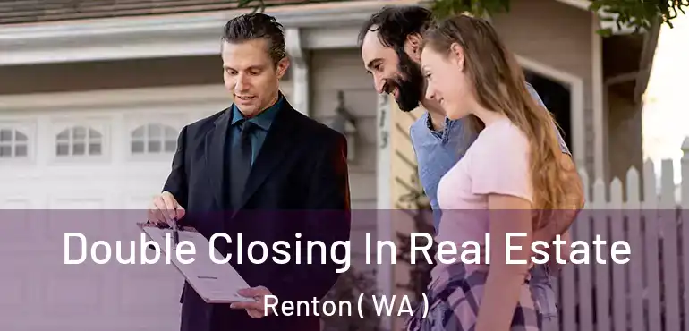  Double Closing In Real Estate Renton ( WA )