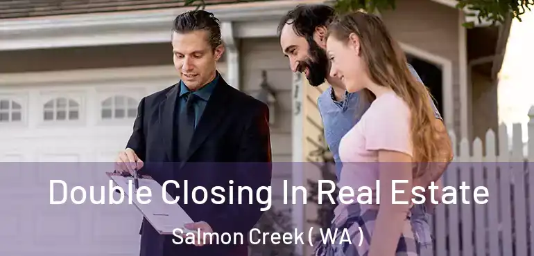  Double Closing In Real Estate Salmon Creek ( WA )