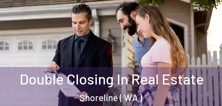  Double Closing In Real Estate Shoreline ( WA )