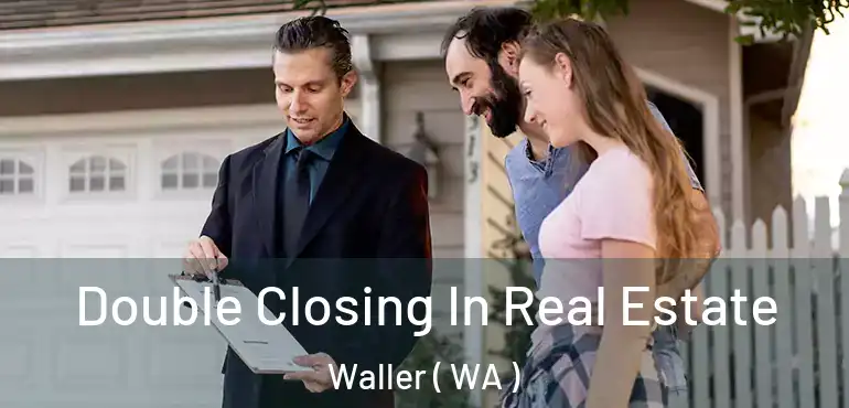  Double Closing In Real Estate Waller ( WA )