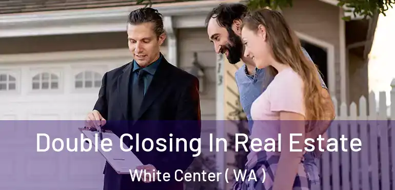  Double Closing In Real Estate White Center ( WA )
