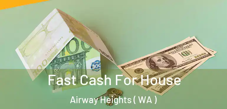  Fast Cash For House Airway Heights ( WA )