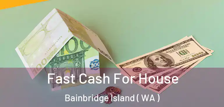  Fast Cash For House Bainbridge Island ( WA )