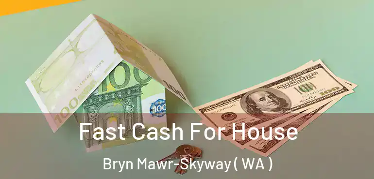  Fast Cash For House Bryn Mawr-Skyway ( WA )