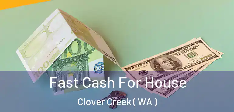  Fast Cash For House Clover Creek ( WA )