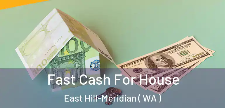 Fast Cash For House East Hill-Meridian ( WA )