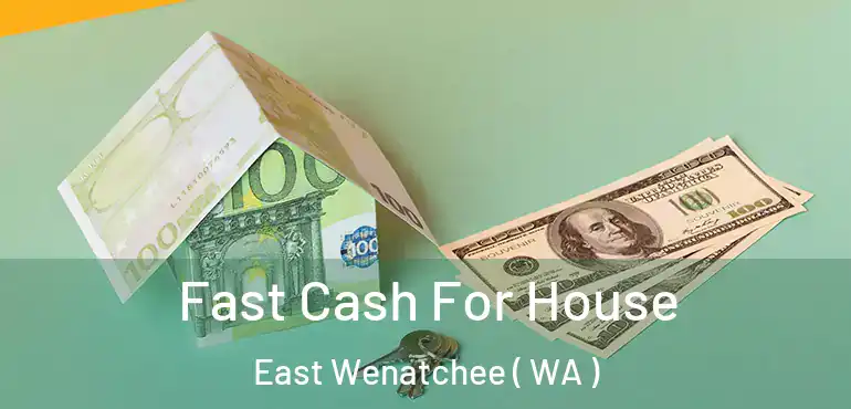  Fast Cash For House East Wenatchee ( WA )