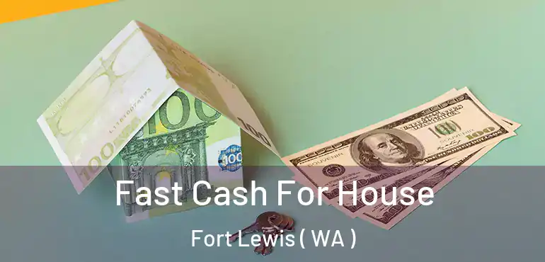  Fast Cash For House Fort Lewis ( WA )