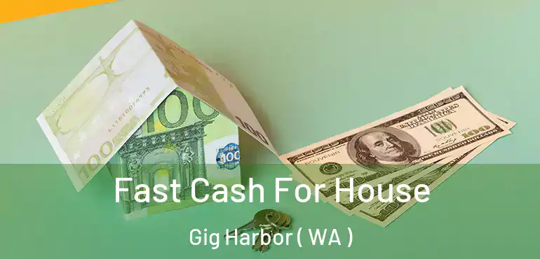  Fast Cash For House Gig Harbor ( WA )