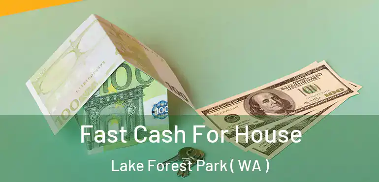 Fast Cash For House Lake Forest Park ( WA )