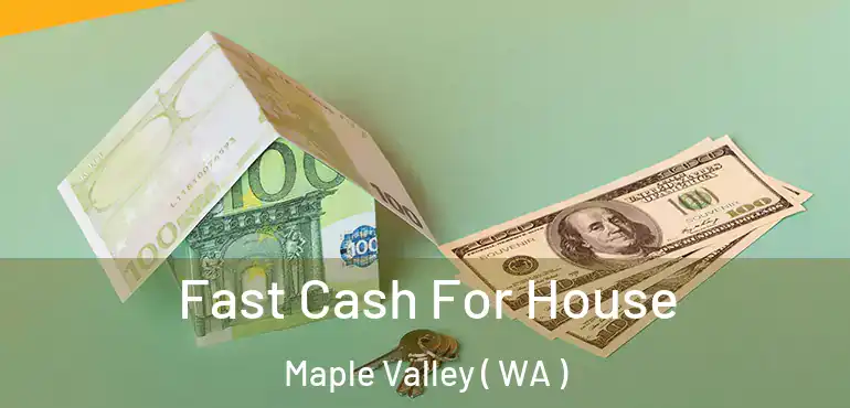  Fast Cash For House Maple Valley ( WA )