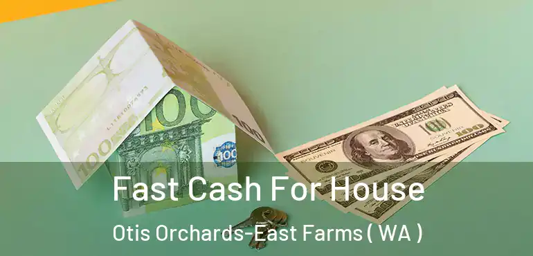  Fast Cash For House Otis Orchards-East Farms ( WA )