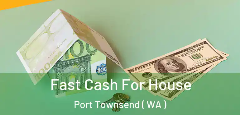  Fast Cash For House Port Townsend ( WA )