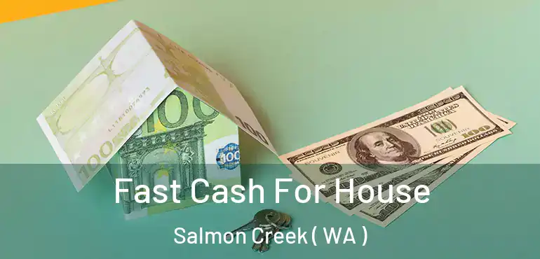  Fast Cash For House Salmon Creek ( WA )