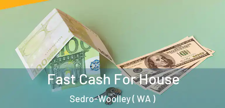  Fast Cash For House Sedro-Woolley ( WA )